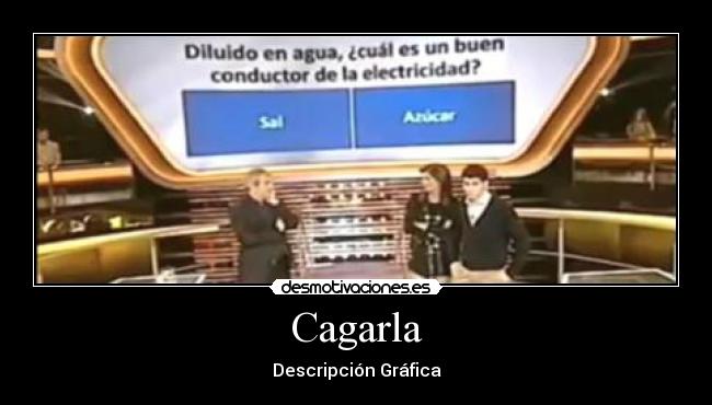 Cagarla - Descripción Gráfica