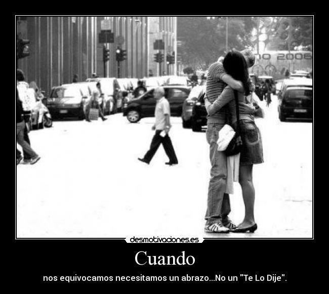 Cuando - nos equivocamos necesitamos un abrazo...No un Te Lo Dije.
