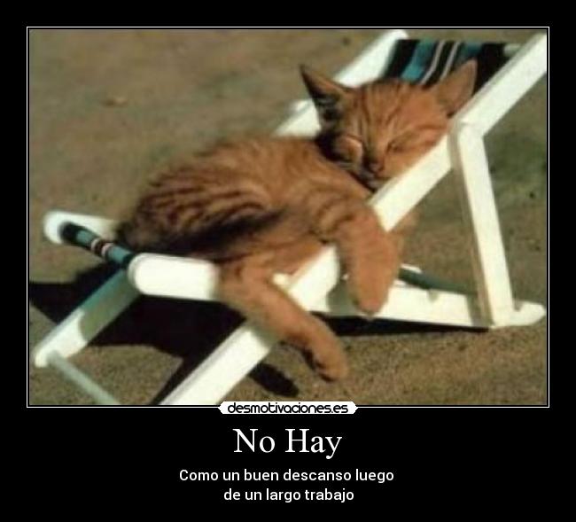No Hay - Como un buen descanso luego
de un largo trabajo