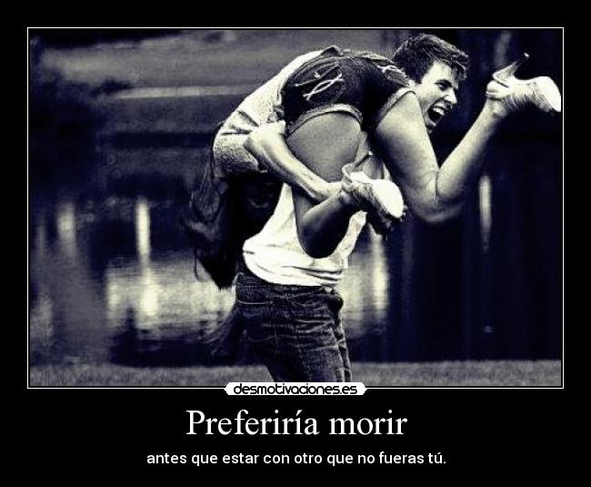 Preferiría morir -