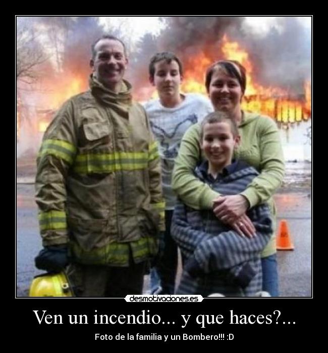 Ven un incendio... y que haces?... - Foto de la familia y un Bombero!!! :D