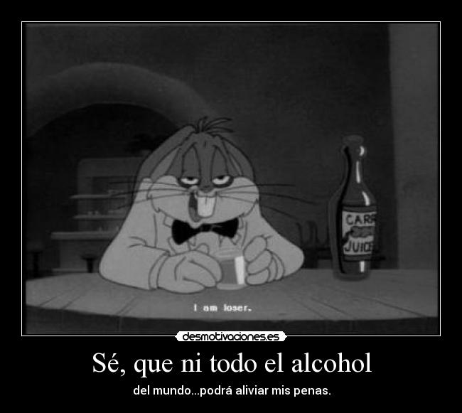 Sé, que ni todo el alcohol - 