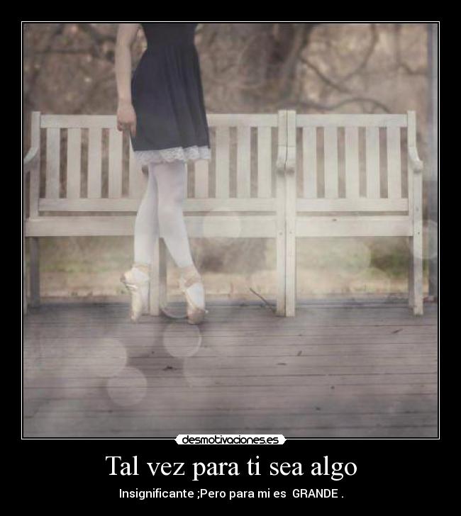 Tal vez para ti sea algo -