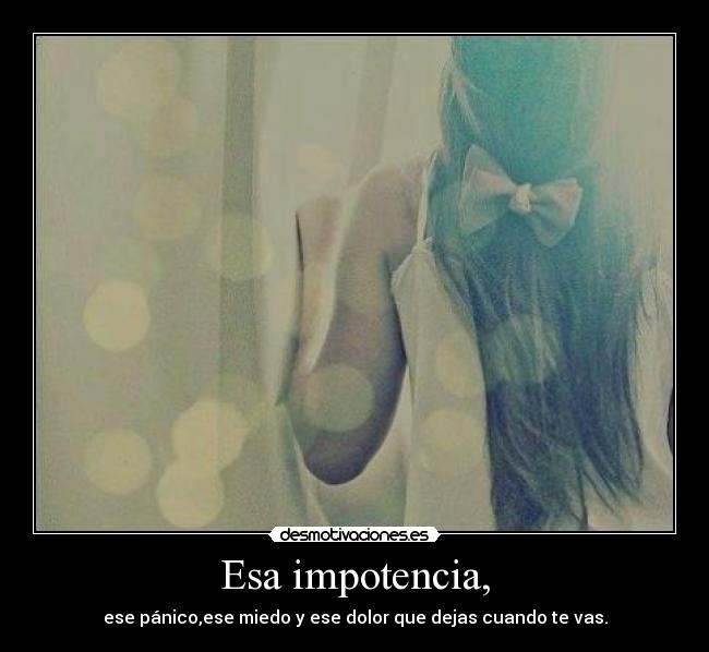 Esa impotencia, - 