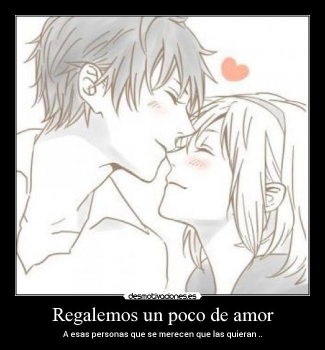 Regalemos un poco de amor - A esas personas que se merecen que las quieran ..