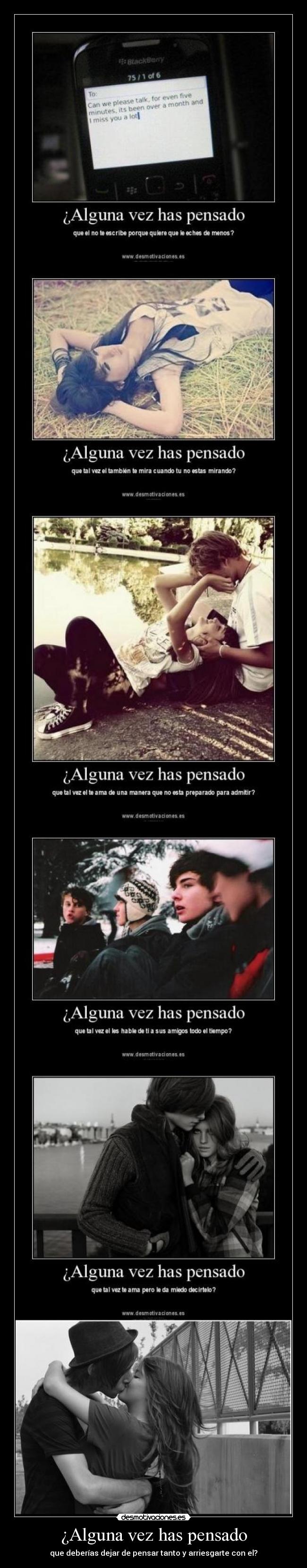 ¿Alguna vez has pensado - que deberías dejar de pensar tanto y arriesgarte con el?