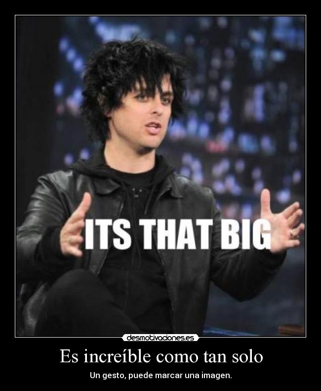 Es increíble como tan solo -
