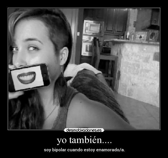 yo también.... - soy bipolar cuando estoy enamorado/a.