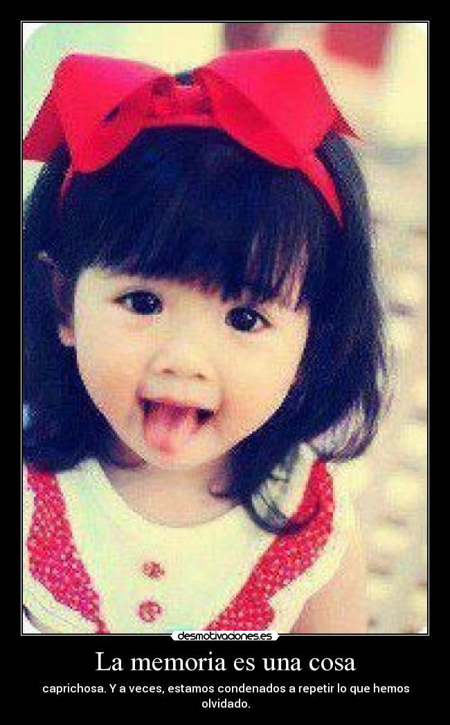 La memoria es una cosa - caprichosa. Y a veces, estamos condenados a repetir lo que hemos olvidado.