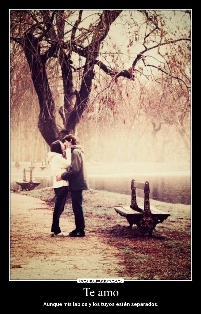 Te amo - Aunque mis labios y los tuyos estén separados.