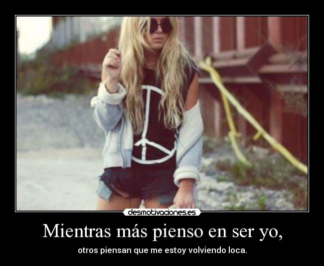 Mientras más pienso en ser yo, - 