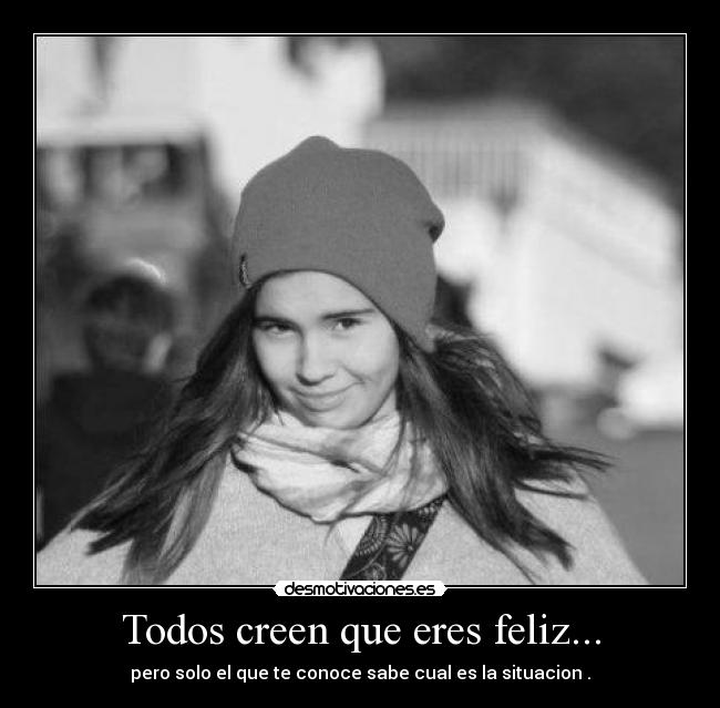 Todos creen que eres feliz... -