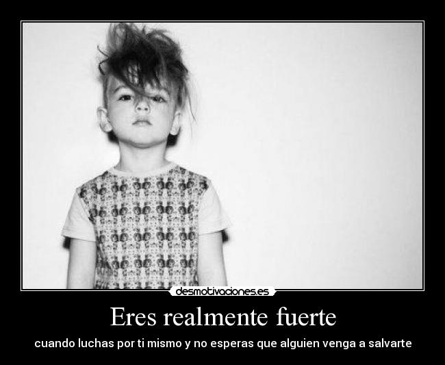 Eres realmente fuerte -