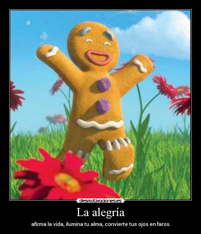 La alegría - afirma la vida, ilumina tu alma, convierte tus ojos en faros.