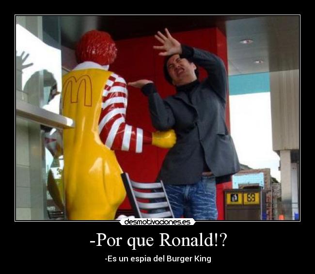 -Por que Ronald!? - -Es un espia del Burger King
