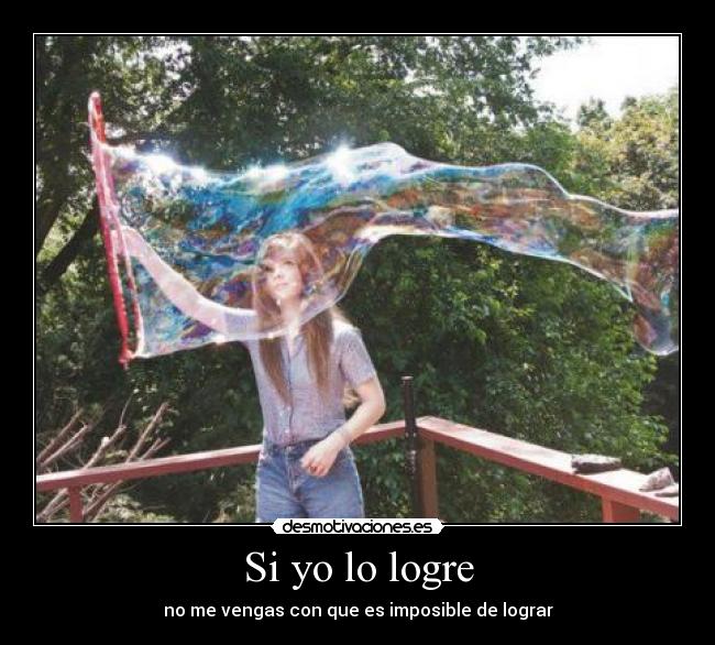 Si yo lo logre - no me vengas con que es imposible de lograr