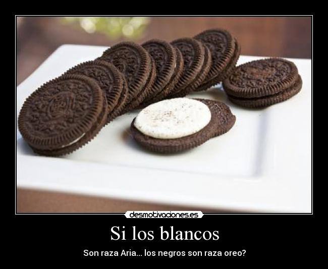 Si los blancos - Son raza Aria... los negros son raza oreo?