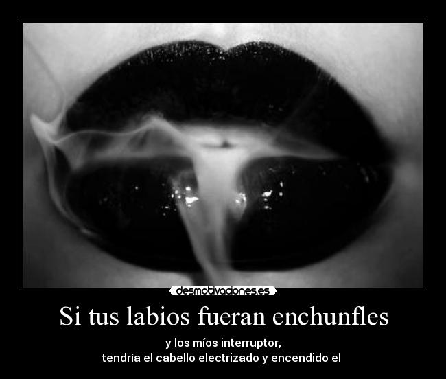 Si tus labios fueran enchunfles - 