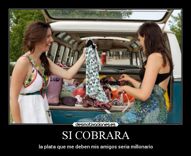 SI COBRARA - la plata que me deben mis amigos seria millonario