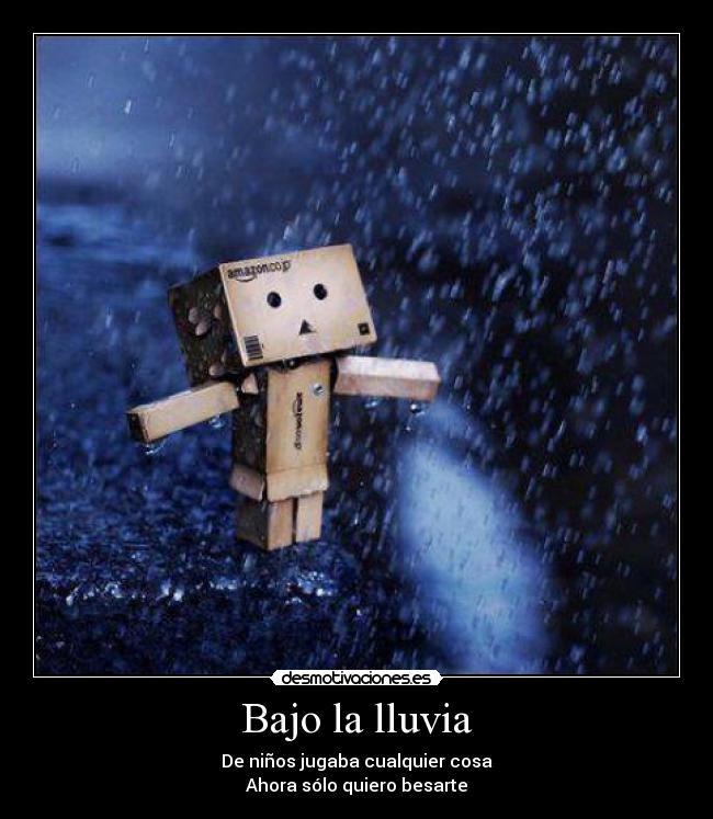 Bajo la lluvia - De niños jugaba cualquier cosa
Ahora sólo quiero besarte
