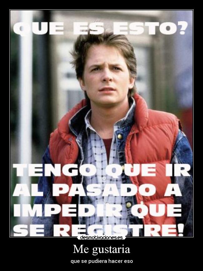 Me gustaria - que se pudiera hacer eso