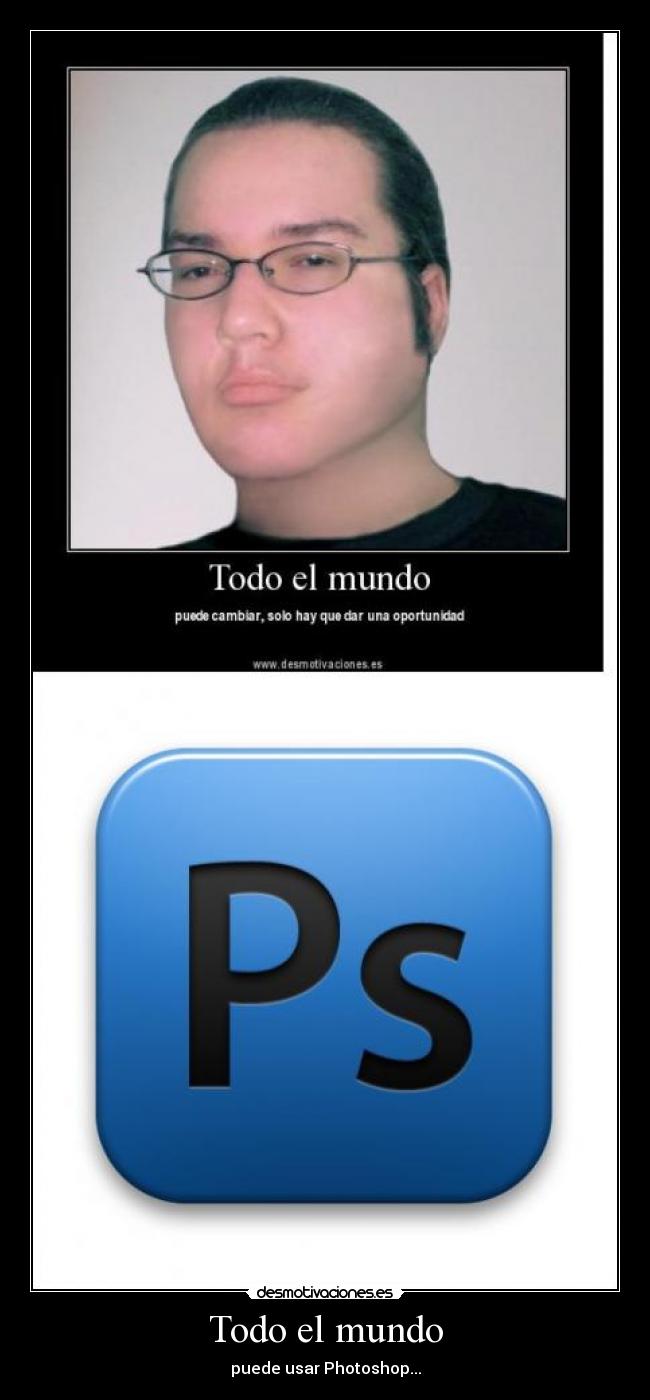 Todo el mundo - puede usar Photoshop...