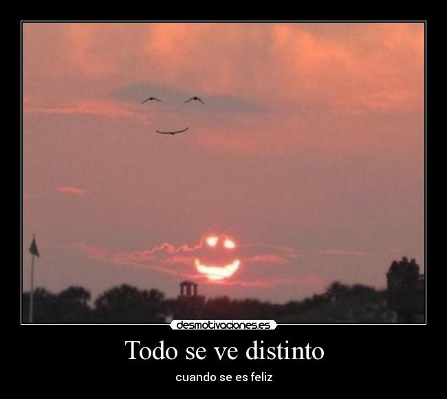Todo se ve distinto - cuando se es feliz