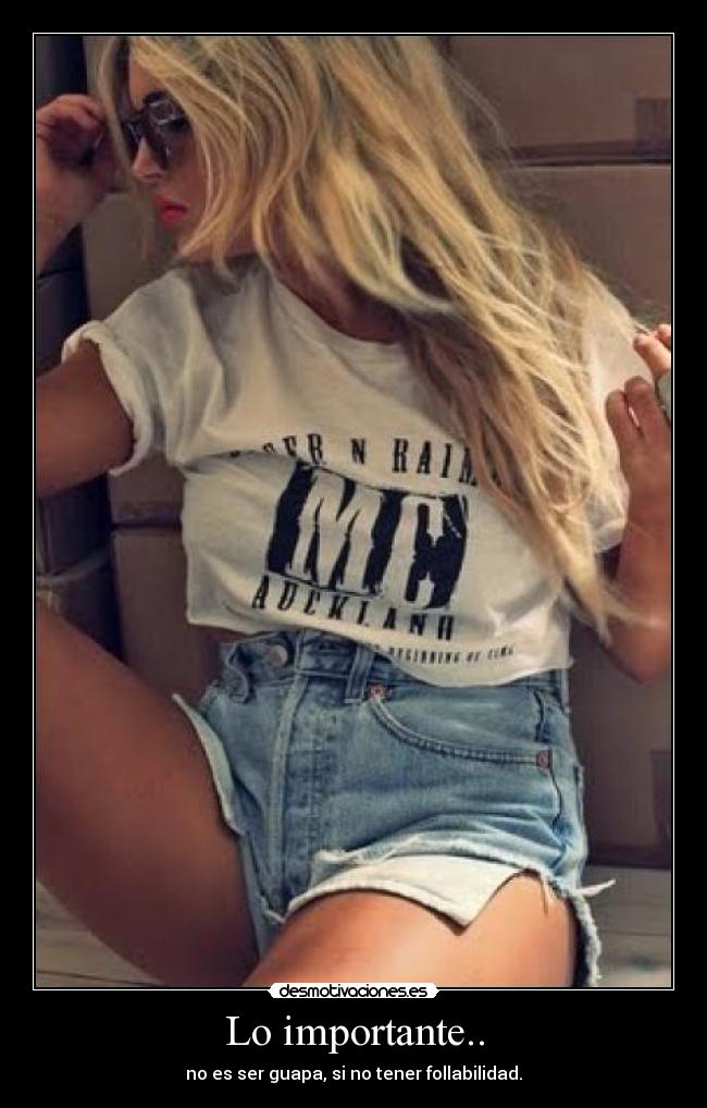 Lo importante.. - no es ser guapa, si no tener follabilidad.