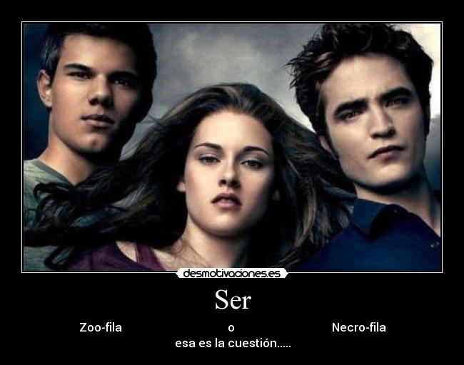 Ser - Zoo-fila o Necro-fila
esa es la cuestión.....
