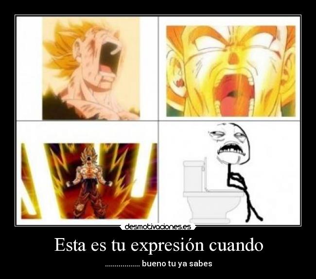 Esta es tu expresión cuando - .................. bueno tu ya sabes