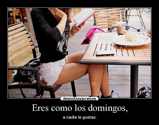 Eres como los domingos, -