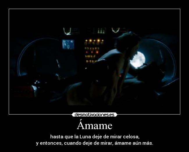 Ámame - hasta que la Luna deje de mirar celosa,
y entonces, cuando deje de mirar, ámame aún más.