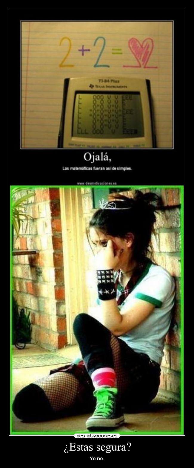 ¿Estas segura? - Yo no.