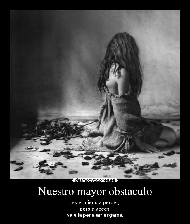 Nuestro mayor obstaculo - es el miedo a perder,
pero a veces
vale la pena arriesgarse.