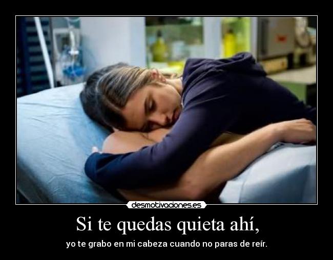 Si te quedas quieta ahí, - 