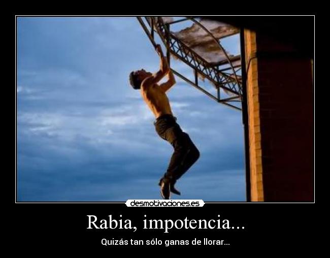 Rabia, impotencia... - 