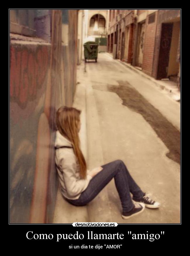 Como puedo llamarte amigo - si un dia te dije AMOR