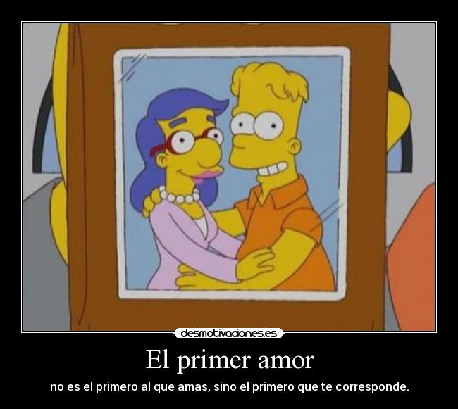 El primer amor - no es el primero al que amas, sino el primero que te corresponde.