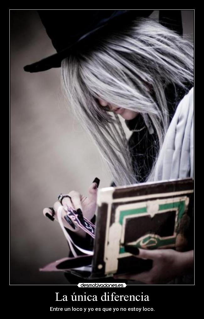 La única diferencia - Entre un loco y yo es que yo no estoy loco.