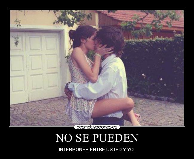 NO SE PUEDEN - INTERPONER ENTRE USTED Y YO..