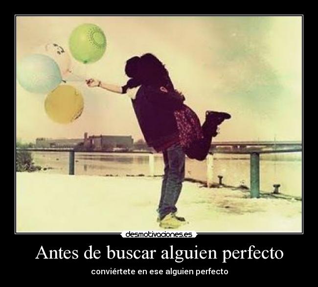 Antes de buscar alguien perfecto - conviértete en ese alguien perfecto