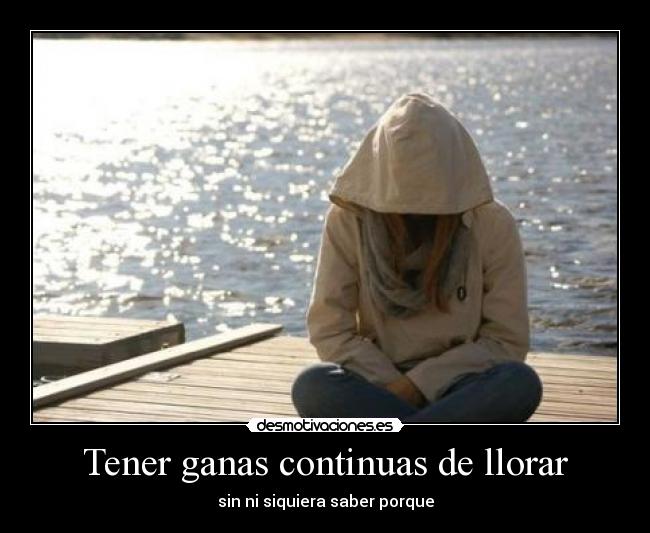 Tener ganas continuas de llorar - sin ni siquiera saber porque