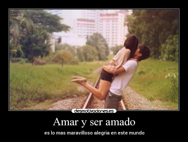 Amar y ser amado - es lo mas maravilloso alegria en este mundo