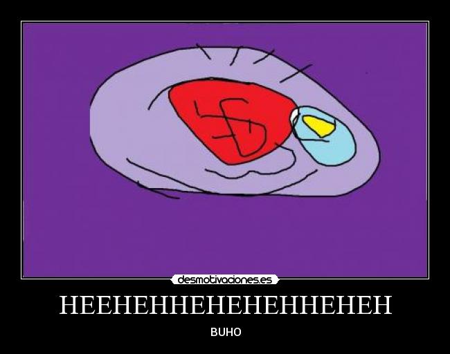 HEEHEHHEHEHEHHEHEH - BUHO