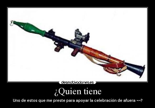 ¿Quien tiene - Uno de estos que me preste para apoyar la celebración de afuera ¬¬?