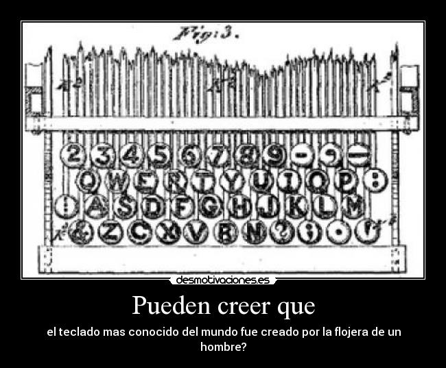 Pueden creer que - el teclado mas conocido del mundo fue creado por la flojera de un hombre?