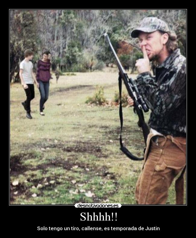 Shhhh!! - Solo tengo un tiro, callense, es temporada de Justin