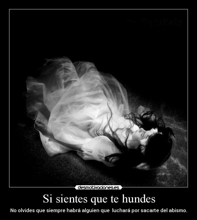 Si sientes que te hundes - No olvides que siempre habrá alguien que luchará por sacarte del abismo.
