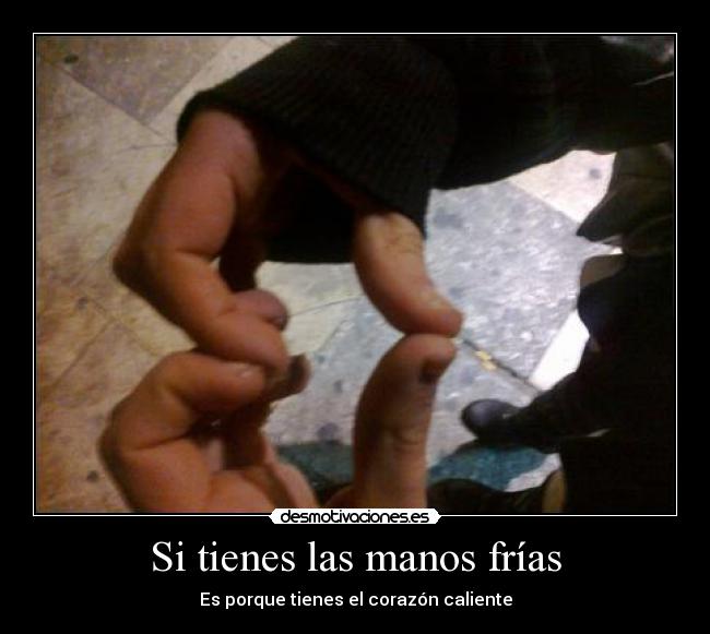 Si tienes las manos frías - Es porque tienes el corazón caliente