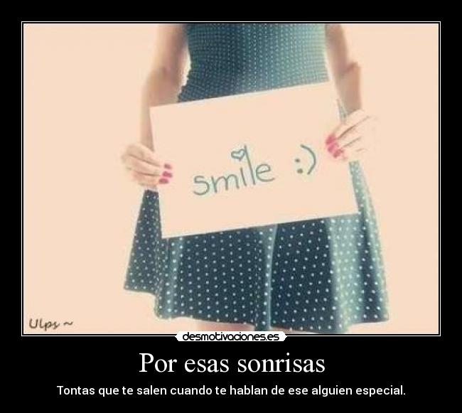 Por esas sonrisas - Tontas que te salen cuando te hablan de ese alguien especial.